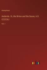 Anderida. Or, the Briton and the Saxon, A.D. CCCCXLI