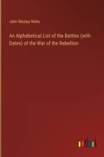 An Alphabetical List of the Battles (with Dates) of the War of the Rebellion af John Wesley Wells