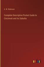 Complete Descriptive Pocket Guide to Cincinnati and its Suburbs af A W Robinson