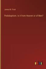 Pedobaptism. Is it from Heaven or of Men? af James M Frost