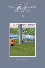 Absolute Glanzleistungen und Extreme im Fußballsport af Wolfgang Schnepper