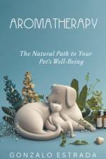 Aromatherapy, The natural path to your pet´s well being af Gonzalo Estrada
