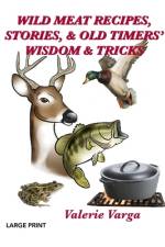 Wild Meat Recipes, Stories, & Old Timers' Wisdom & Tricks af Valerie Varga