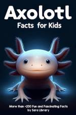 Axolotl Facts Book For Kids af Sara Library