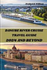 Danube River Cruise 2024 and Beyond af Frederick William