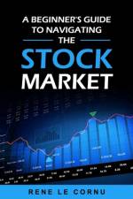 A Beginner's Guide to Navigating the Stock Market af Rene Le Cornu