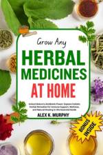 Grow Any Herbal Medicines at Home af Alex K Murphy