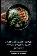 Flavorful Diabetic Type 2 Vegetarian Recipes af Isabella Adams