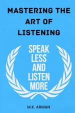 Mastering the Art of Listening af M K Arman