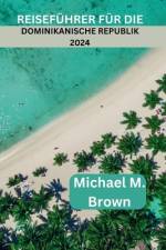 Reiseführer Für Die Dominikanische Republik 2024 af Michael M Brown
