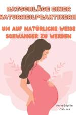 Ratschläge einer Naturheilpraktikerin, um auf natürliche Weise schwanger zu werden af Anne-Sophie Cabrera