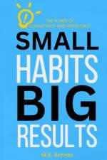 Small Habits, Big Results af M K Arman