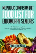 Metabolic Confusion Diet Food List for Endomorph Seniors af Vincent John Walker