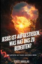 Jesus Ist Aufgestiegen. Was Hat Das Zu Bedeu-ten? af Scott Douglas