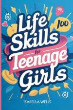 Life Skills for Teenage Girls af Isabella Wells