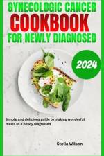 Gynecologic Cancer Cookbook for Newly diagnosed af Stella Wilson