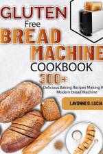 Gluten Free Bread Machine Cookbook af Lavonne G Lucia