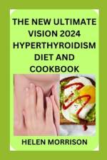 The New Ultimate Vision 2024 Hyperthyroidism Diet And Cookbook af Helen Morrison