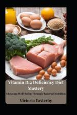 Vitamin B12 Deficiency Diet Mastery af Victoria Easterby
