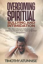 Overcoming Spiritual Bullying and Intimidation af Timothy Atunnise