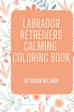 Labrador Retrievers Calming Coloring Book af Sarah Keltner