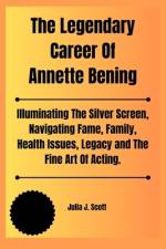 The Legendary Career Of Annette Bening af Julia J Scott