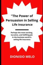 The Power of Persuasion in Selling Life Insurance af Dionisio Melo