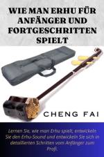 Wie Man Erhu Für Anfänger Und Fortgeschritten Spielt af Cheng Fai