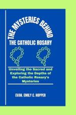 The Mysteries Behind the Catholic Rosary af Evan Emily C Hopper