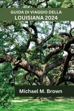 Guida Di Viaggio Della Louisiana 2024 af Michael M Brown