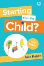Starting from the Child? Teaching and Learning in the Foundation Stage, 5/e af Julie Fisher
