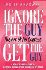 Ignore the Guy, Get the Guy - The Art of No Contact af Leslie Braswell