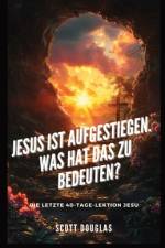 Jesus Ist Aufgestiegen. Was Hat Das Zu Bedeu-ten? af Scott Douglas