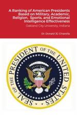 Ranking of American Presidents Based on Military, Academic, Religion, Sports, and Emotional Intelligence Effectiveness af Donald Chiarella