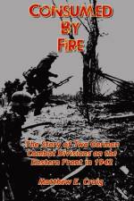 Consumed by Fire - The Story of Two German Combat Divisions on the Eastern Front in 1942 af Matthew Craig