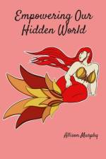 Empowering Our Hidden World Volume 1 af Allison Murphy