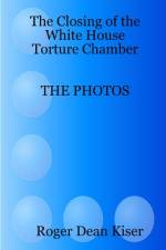 The closing of the White House Torture Chamber af Roger Kiser