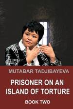 Prisoner on an Island of Torture. Book Two af Mutabar Tadjibayeva
