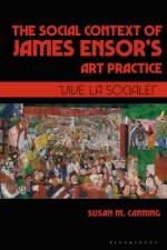 The Social Context of James Ensor's Art Practice af Susan M Canning
