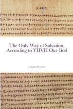 The Only Way of Salvation, According to YHVH Our God af Donald Werner