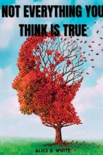 Not Everything You Think Is True af Alice B. White