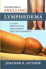 It's Not Just a Swelling! Lymphedema: Causes, Prevention, Treatment, Self-Management af Joachim Zuther