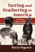 Tarring and Feathering in America af Kerry Segrave