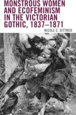 Monstrous Women and Ecofeminism in the Victorian Gothic, 1837-1871 af Nicole C Dittmer