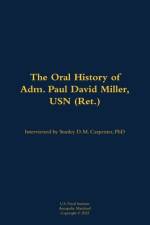 The Oral History of Adm. Paul David Miller, USN (Ret.)