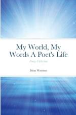 My World, My Words A Poet's Life af Brian Warriner