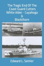 The Tragic End Of The Coast Guard Cutters White Alder, Cuyahoga, & Blackthorn af Edward Leo Semler