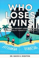 Who Loses Wins. Winning Weight Loss Battles af David H Dighton