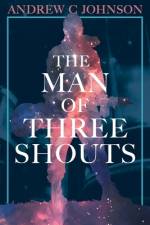 The Man of Three Shouts af Andrew C Johnson