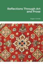 Reflections Through Art and Prose af Roger F Smith